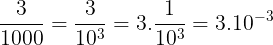 \large \frac{3}{1000}=\frac{3}{10^{3}}=3.\frac{1}{10^{3}}=3.10^{-3}